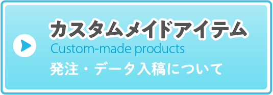 【オーダーメイドアイテム】発注・データ入稿について